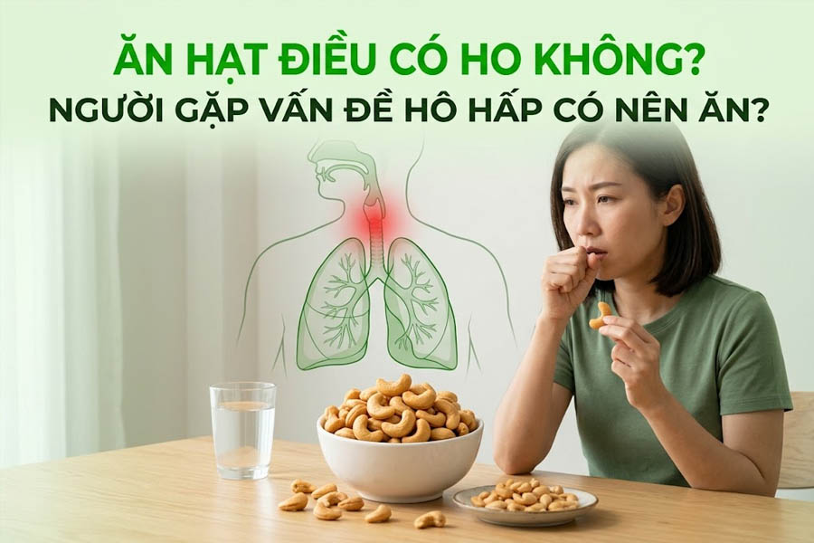 Ăn hạt điều có ho không? Người gặp vấn đề hô hấp có nên ăn?