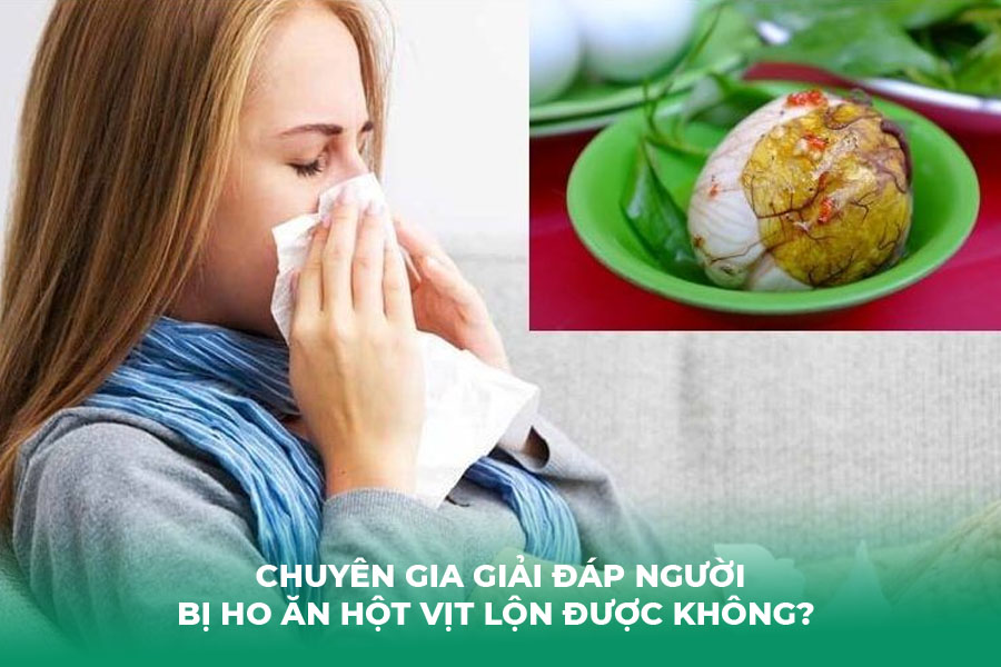 Chuyên gia giải đáp người bị ho ăn hột vịt lộn được không? 