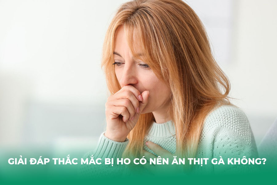 Giải đáp thắc mắc Bị ho có nên ăn thịt gà không? 