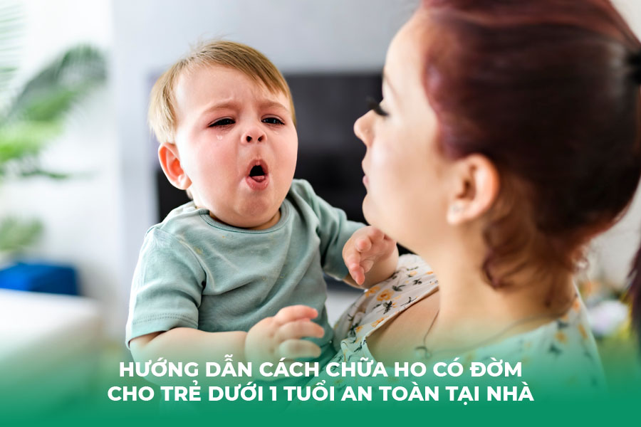Hướng Dẫn Cách Chữa Ho Có Đờm Cho Trẻ Dưới 1 Tuổi An Toàn Tại Nhà
