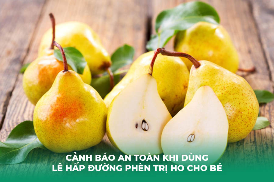 Cảnh Báo An Toàn Khi Dùng Lê Hấp Đường Phèn Trị Ho Cho Bé