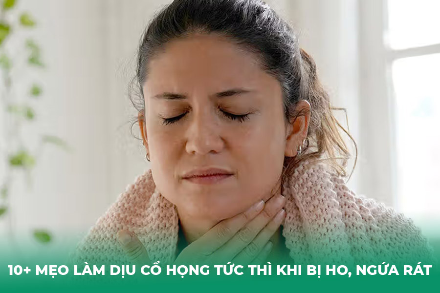 10+ Mẹo Làm Dịu Cổ Họng Tức Thì Khi Bị Ho, Ngứa Rát