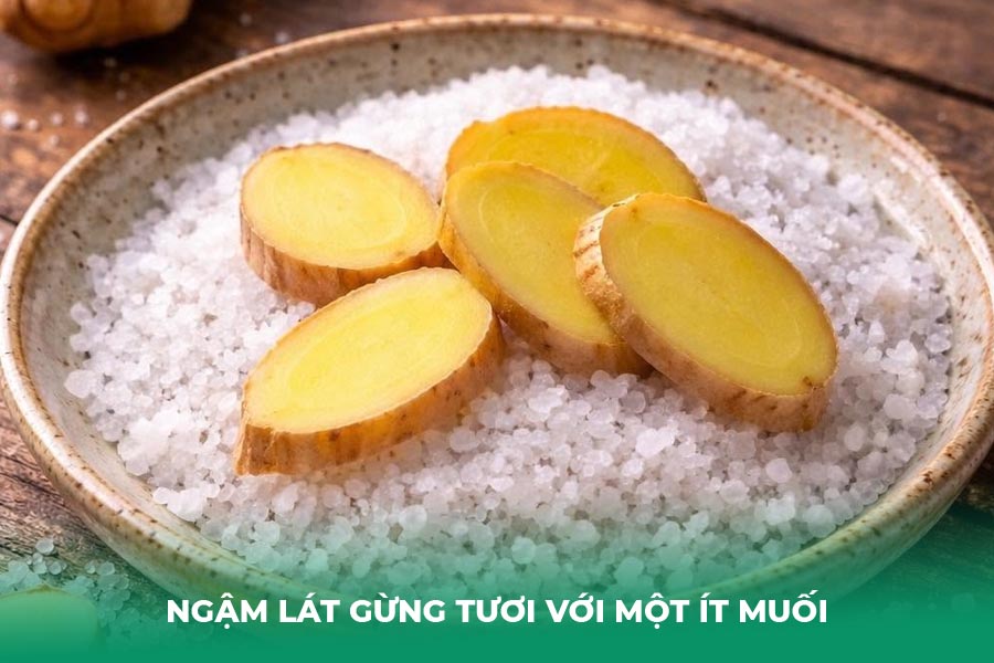Ngậm lát gừng tươi với một ít muối