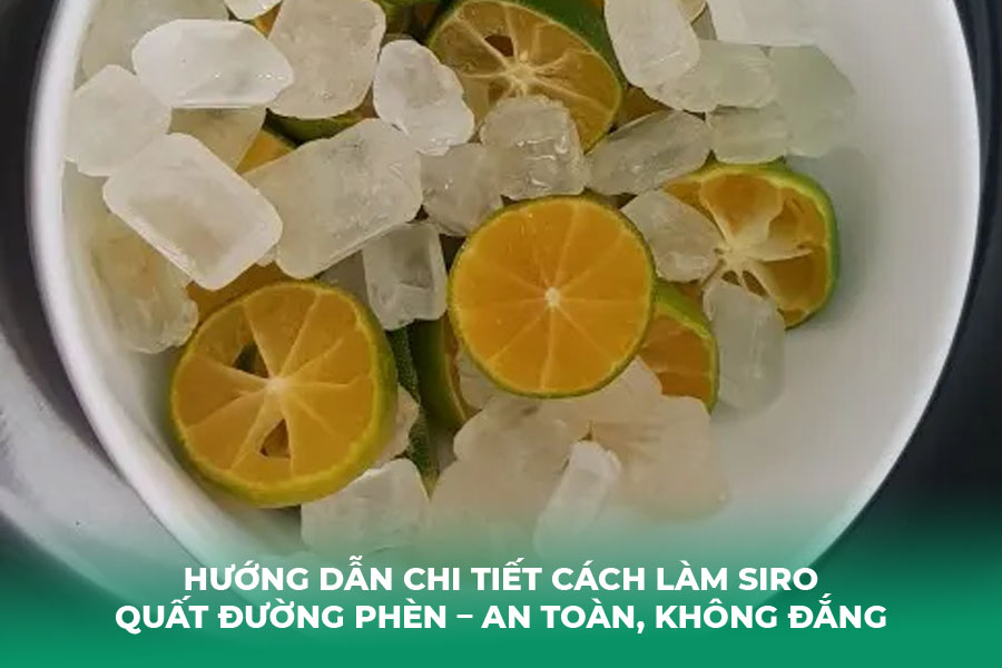 Hướng Dẫn Chi Tiết Cách Làm Siro Quất Đường Phèn – An Toàn, Không Đắng