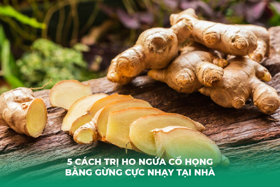 5 Cách Trị Ho Ngứa Cổ Họng Bằng Gừng Cực Nhạy Tại Nhà