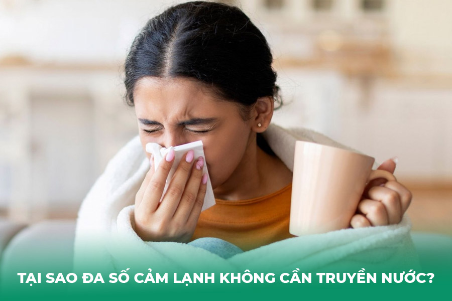 Tại sao đa số cảm lạnh KHÔNG cần truyền nước?