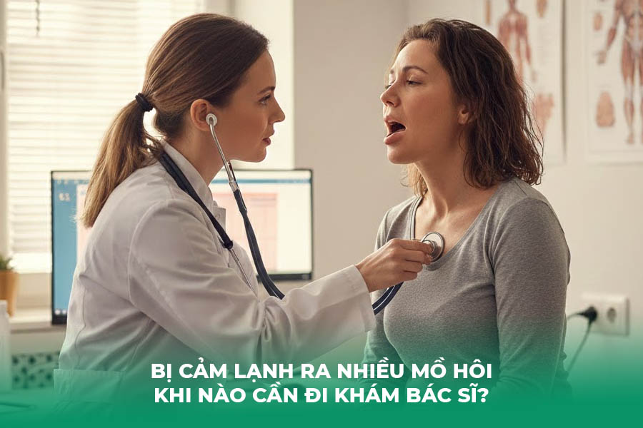 Bị cảm lạnh ra nhiều mồ hôi khi nào cần đi khám bác sĩ?