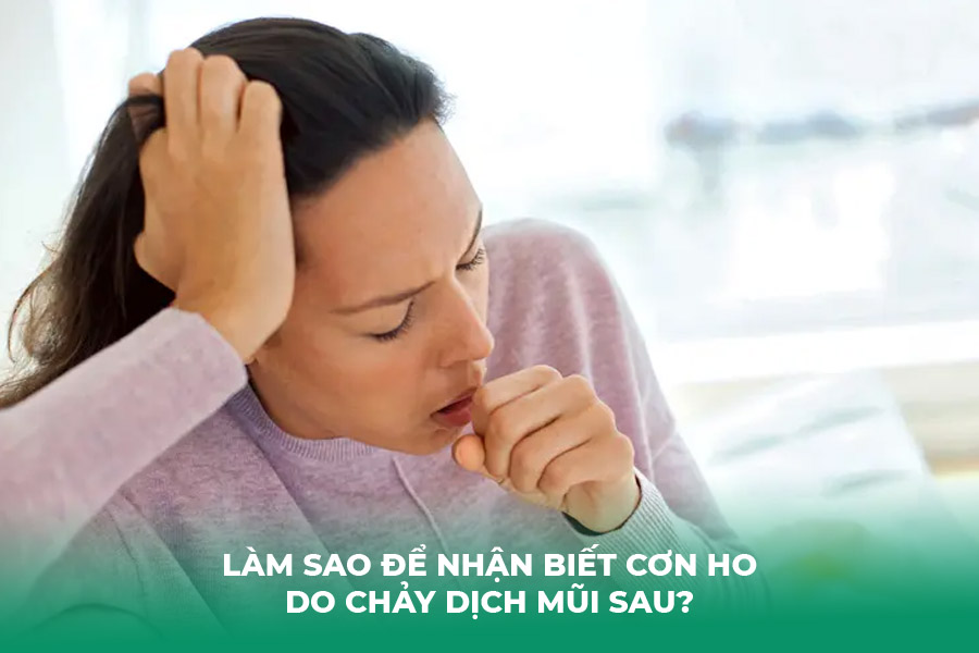 Làm Sao Để Nhận Biết Cơn Ho Do Chảy Dịch Mũi Sau?