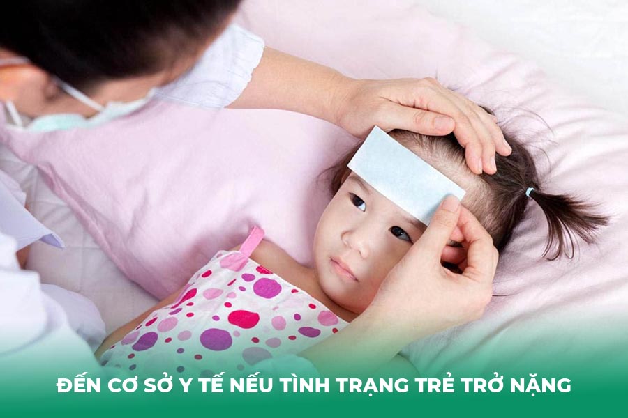 Đến cơ sở y tế nếu tình trạng trẻ trở nặng