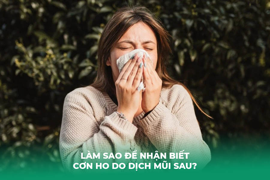 Làm Sao Để Nhận Biết Cơn Ho Do Dịch Mũi Sau?