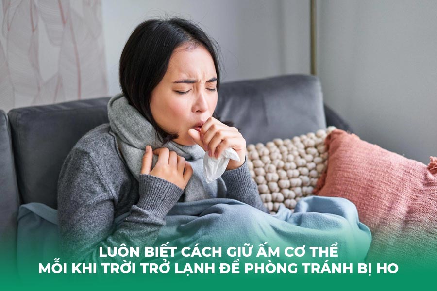 Luôn biết cách giữ ấm cơ thể mỗi khi trời trở lạnh để phòng tránh bị ho