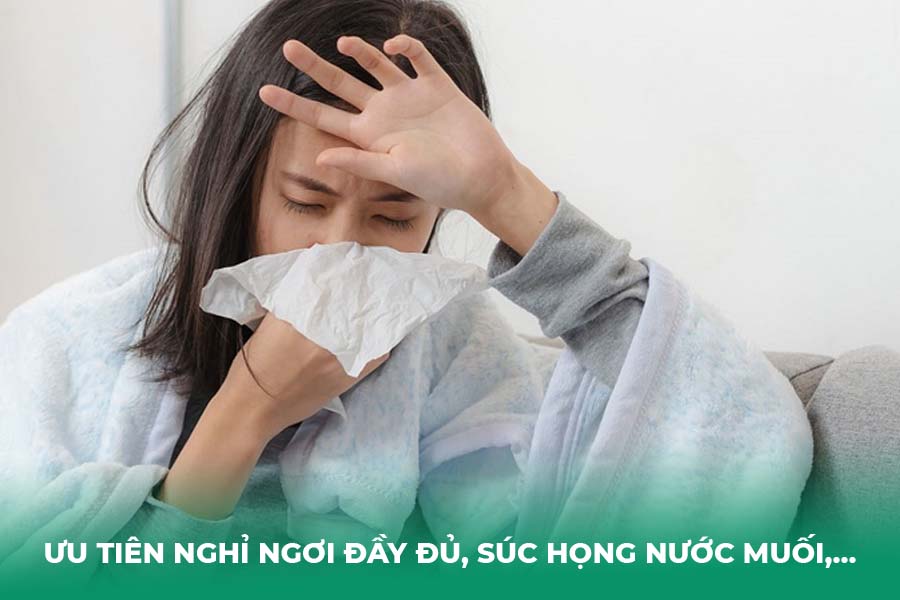 Ưu tiên nghỉ ngơi đầy đủ, súc họng nước muối,...