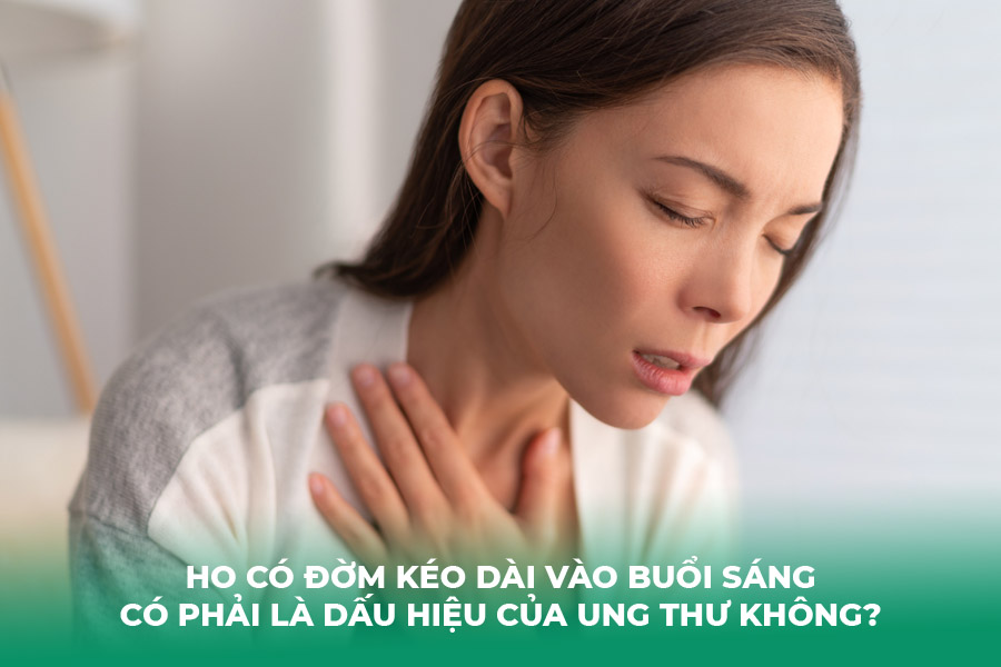 Ho có đờm kéo dài vào buổi sáng có phải là dấu hiệu của ung thư không?