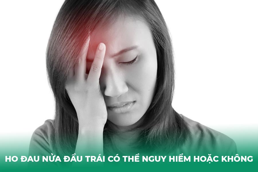 Ho đau nửa đầu trái có thể nguy hiểm hoặc không