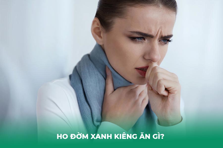 Ho đờm xanh kiêng ăn gì? 