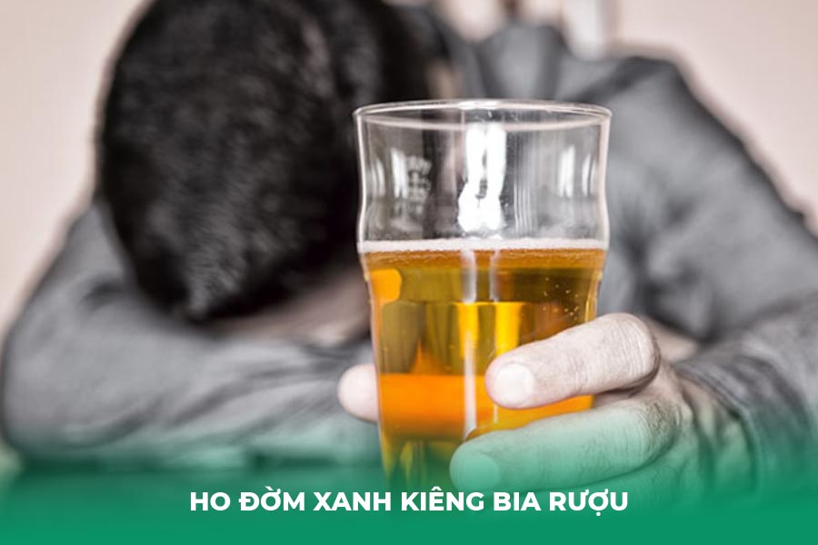 Ho đờm xanh kiêng bia rượu