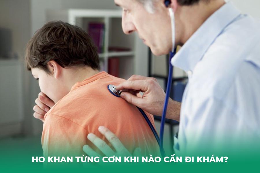 Ho khan từng cơn khi nào cần đi khám?