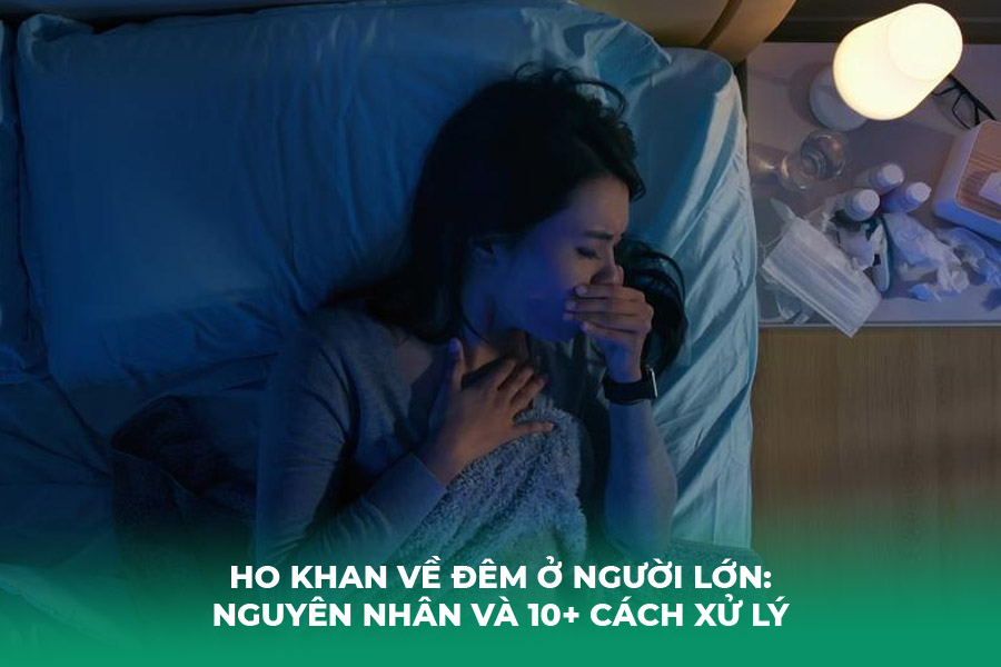Ho Khan Về Đêm Ở Người Lớn: Nguyên Nhân và 10+ Cách Xử Lý