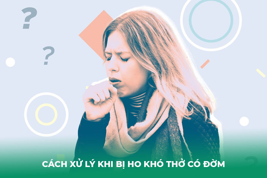 Cách xử lý khi bị ho khó thở có đờm
