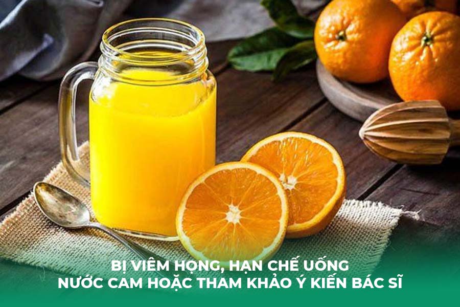 Bị viêm họng, hạn chế uống nước cam hoặc tham khảo ý kiến bác sĩ
