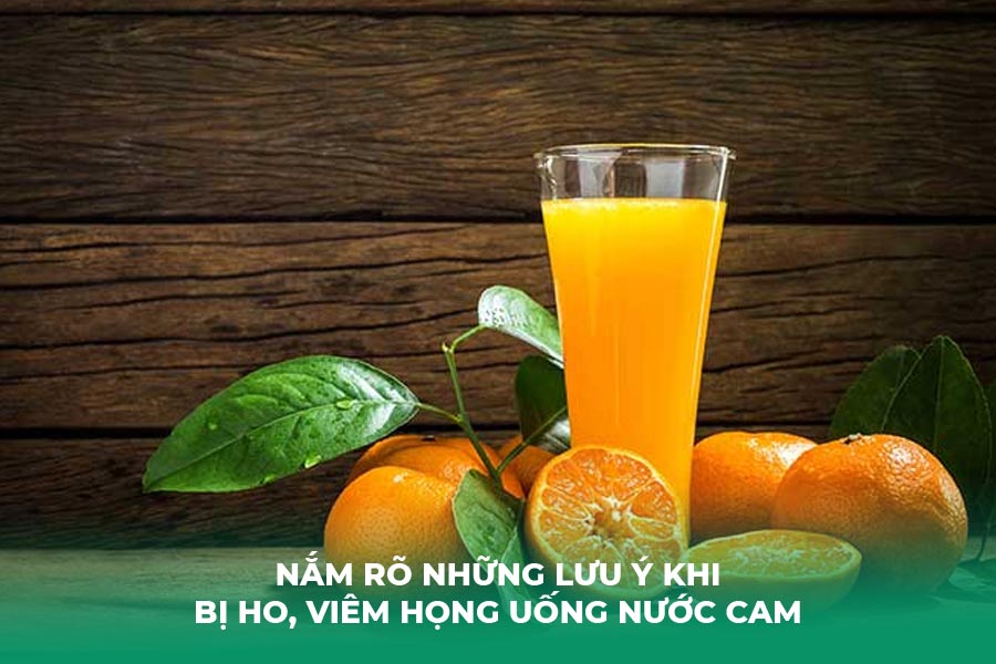 Nắm rõ những lưu ý khi bị ho, viêm họng uống nước cam