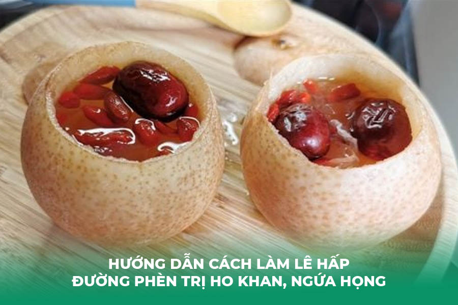 Hướng Dẫn Cách Làm Lê Hấp Đường Phèn Trị Ho Khan, Ngứa Họng Cực Nhạy