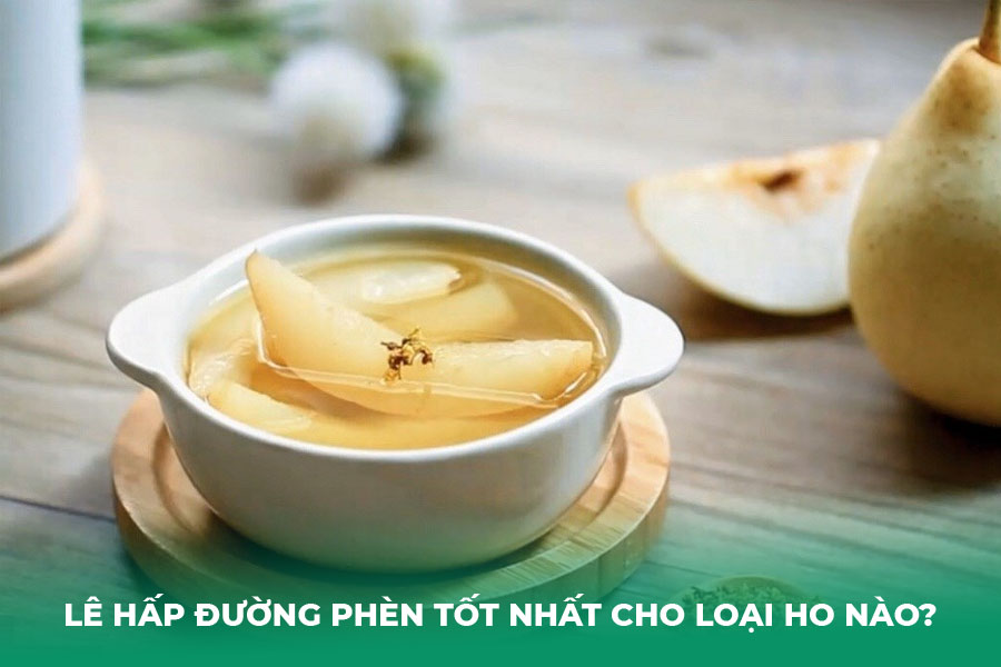 Lê Hấp Đường Phèn Tốt Nhất Cho Loại Ho Nào?