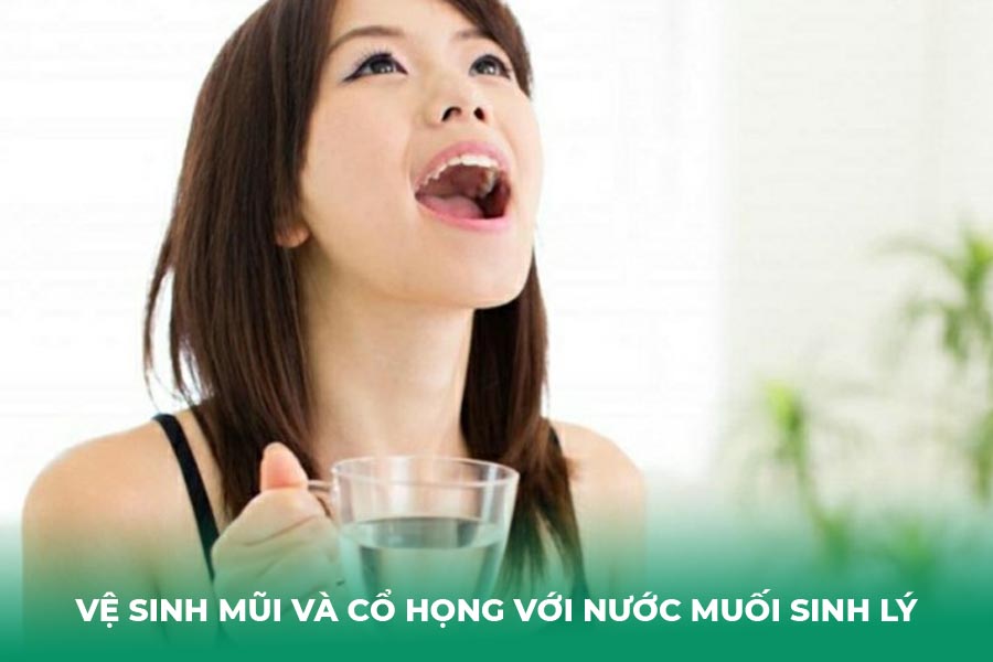 Vệ sinh mũi và cổ họng với nước muối sinh lý