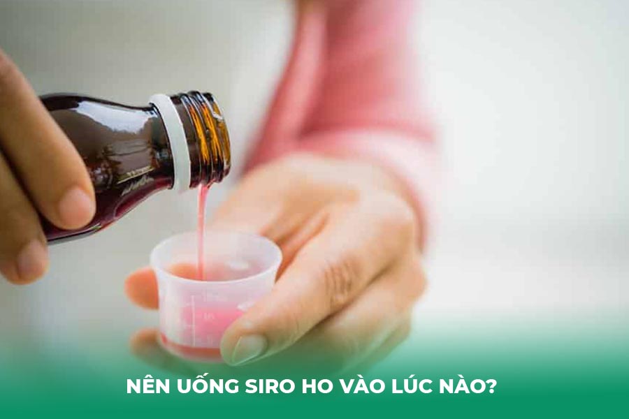 Nên uống siro ho vào lúc nào? 