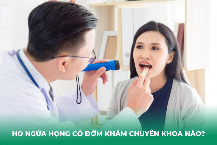 Ho ngứa họng có đờm khám chuyên khoa nào?