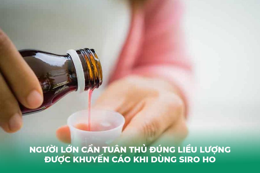 Người lớn cần tuân thủ đúng liều lượng được khuyến cáo khi dùng siro ho