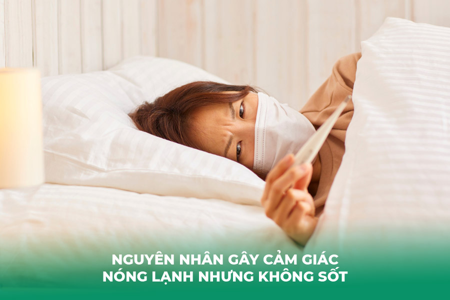 Nguyên nhân gây cảm giác nóng lạnh nhưng không sốt