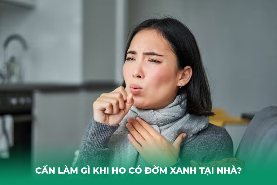 Cần làm gì khi ho có đờm xanh tại nhà?