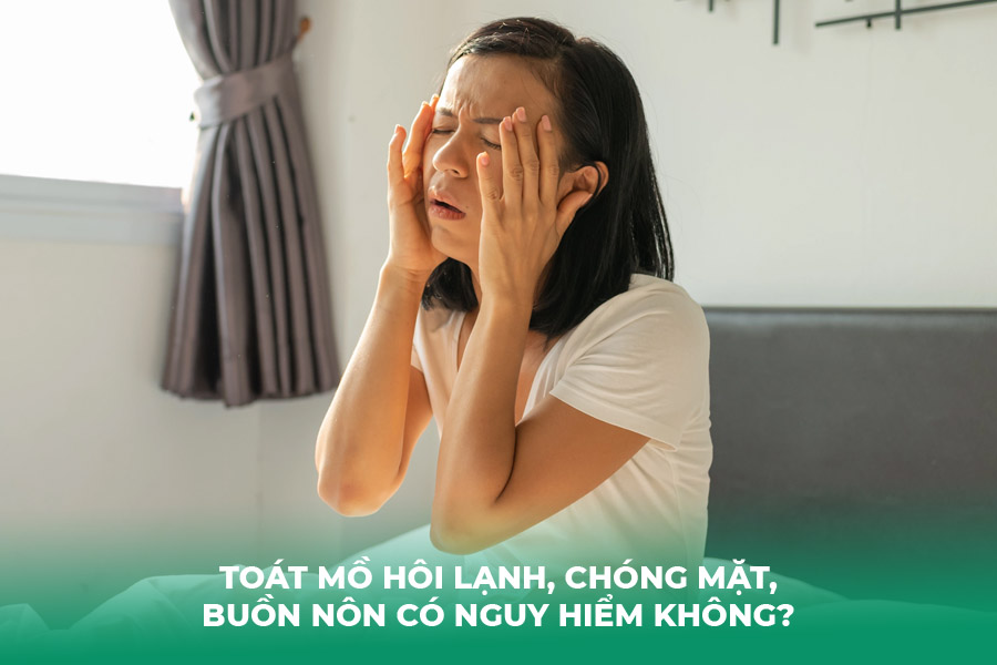 Toát Mồ Hôi Lạnh, Chóng Mặt, Buồn Nôn Có Nguy Hiểm Không?