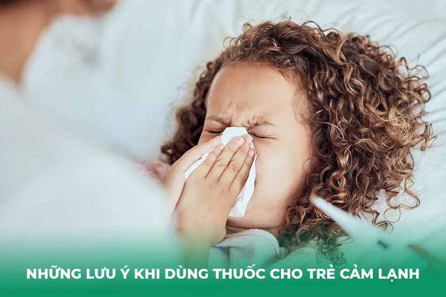 Những Lưu Ý Khi Dùng Thuốc Cho Trẻ Cảm Lạnh