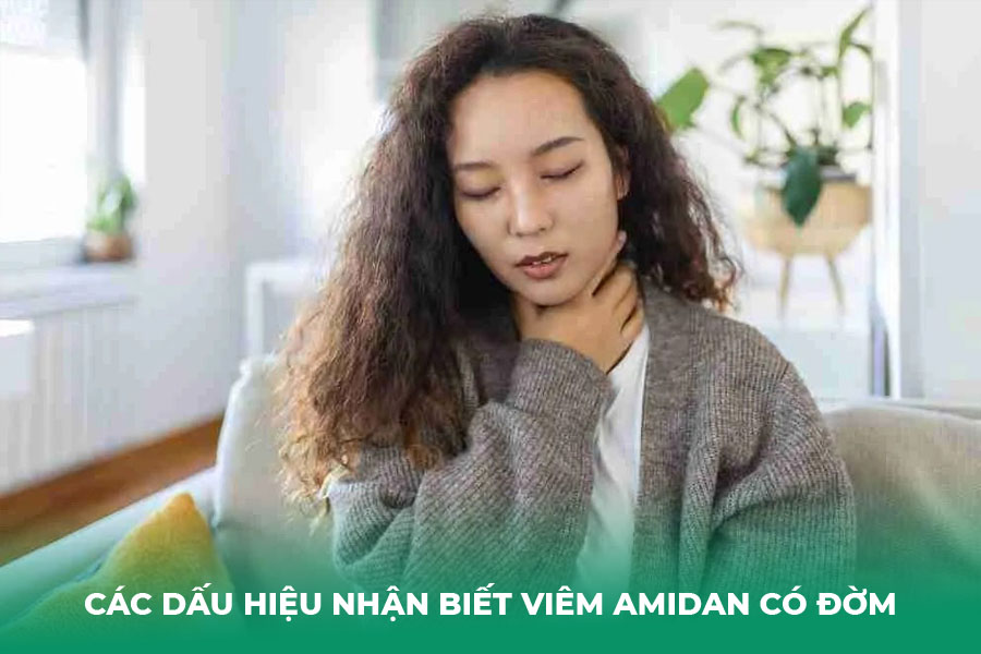 Các Dấu Hiệu Nhận Biết Viêm Amidan Có Đờm