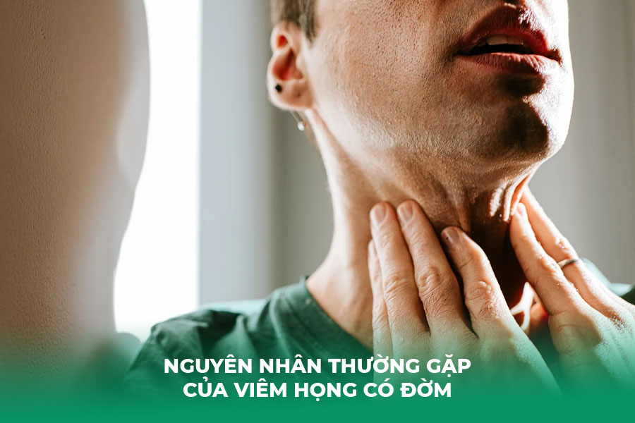 Nguyên Nhân Thường Gặp Của Viêm Họng Có Đờm