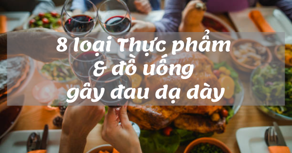 8 loại thực phẩm đồ uống có thể gây đau dạ dày