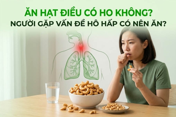 Ăn Hạt Điều Có Ho Không Người Gặp Vấn Đề Hô Hấp Có Nên Ăn