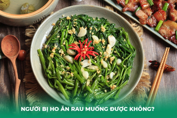 Giải Đáp Người Bị Ho Ăn Rau Muống Được Không