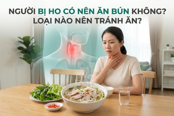 Người Bị Ho Có Nên Ăn Bún Không Loại Nào Nên Tránh Ăn