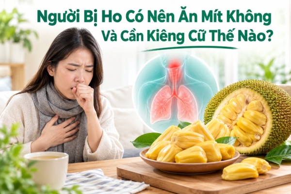 Người Bị Ho Có Nên Ăn Mít Không Và Cần Kiêng Cữ Thế Nào