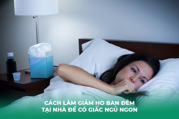 10 Cách Làm Giảm Ho Ban Đêm Tại Nhà Để Có Giấc Ngủ Ngon