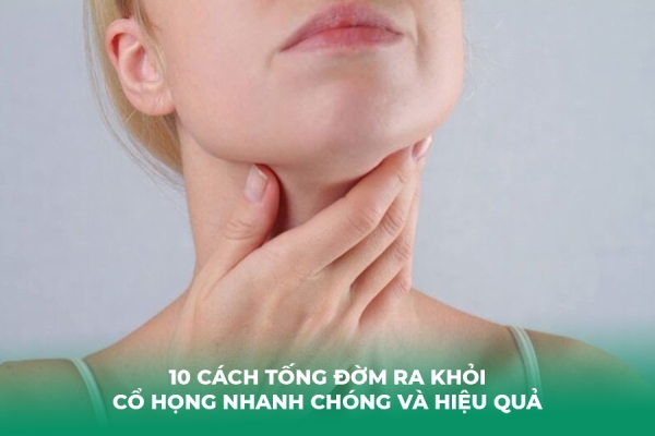 10 Cách Tống Đờm Ra Khỏi Cổ Họng Nhanh Chóng và Hiệu Quả