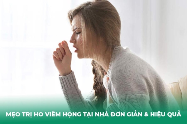 Mẹo Trị Ho Viêm Họng Tại Nhà Đơn Giản Hiệu Quả