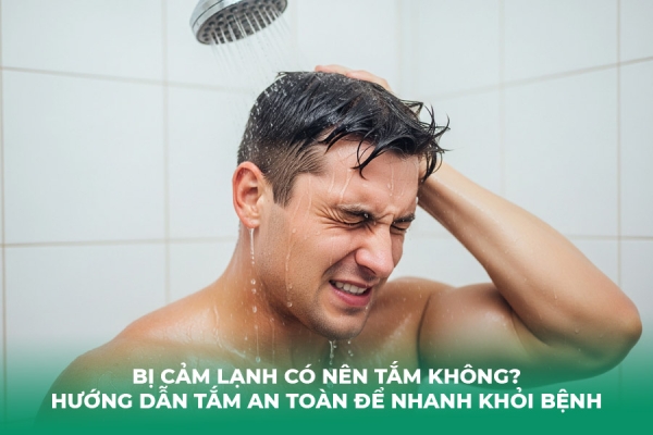 Bị Cảm Lạnh Có Nên Tắm Không Hướng Dẫn Tắm An Toàn Để Nhanh Khỏi Bệnh