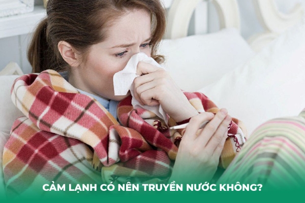 Cảm Lạnh Có Nên Truyền Nước Không Sự Thật Về Truyền Dịch Tại Nhà