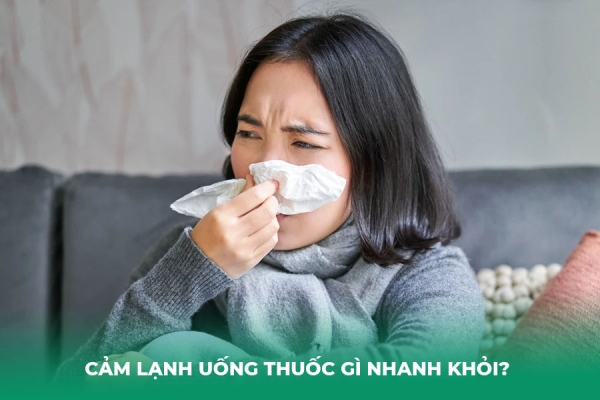 Cảm Lạnh Uống Thuốc Gì Nhanh Khỏi