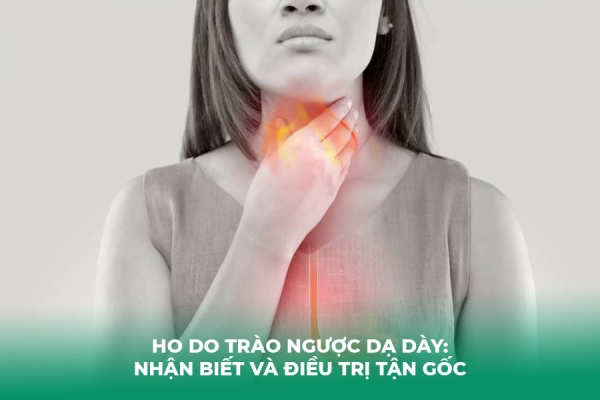 Ho Do Trào Ngược Dạ Dày: Nhận Biết và Điều Trị Tận Gốc