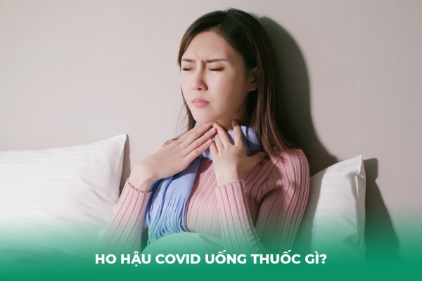 Ho Hậu Covid Uống Thuốc Gì Hướng Dẫn Điều Trị Từ Chuyên Gia
